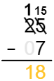 Equation 25 minus 07, with the zero in light gray. This figure shows how to use borrowing in subtraction. The 2 and 5 are both slashed, with 15 above the 5 and 1 above the 2. The answer, 18, is orange.